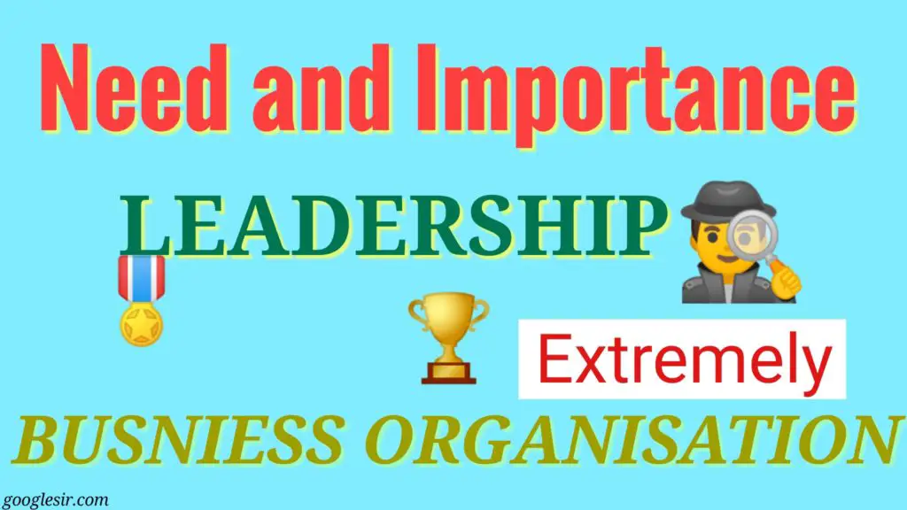 Need and Importance of Leadership in business