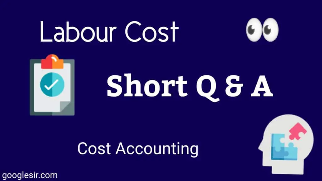 Top 21 Labour Cost Question Answer (Cost Accounting)