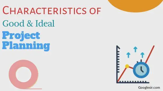 Characteristics of Good and Ideal Project Planning