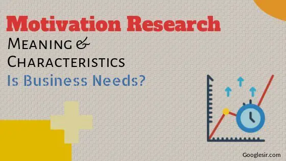 What is the need and characteristics of motivation research