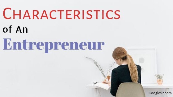 Characteristics of an Entrepreneur Characteristics of an Entrepreneur