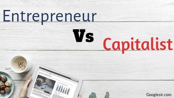Difference between Entrepreneur and Capitalist Difference between Entrepreneur and Capitalist