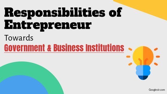 Social Responsibility of Entrepreneurs towards Government & Institutions Social Responsibility of Entrepreneurs towards Government & Institutions