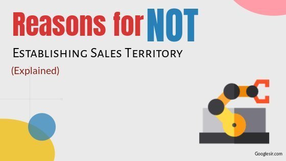 reasons for not establishing sales territories reasons for not establishing sales territories