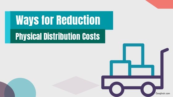 opportunities for reduction of physical distribution costs opportunities for reduction of physical distribution costs