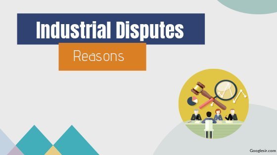 What are main reasons of industrial disputes What are main reasons of industrial disputes