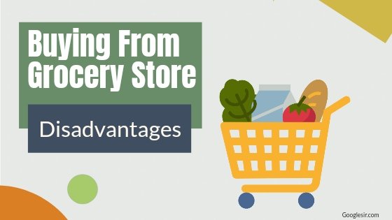 disadvantages of buying from a grocery store