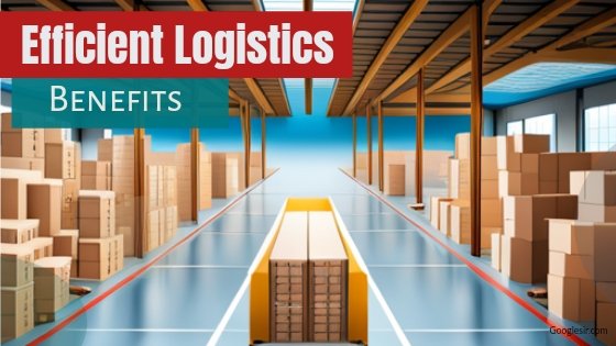 benefits of efficient logistics in business
