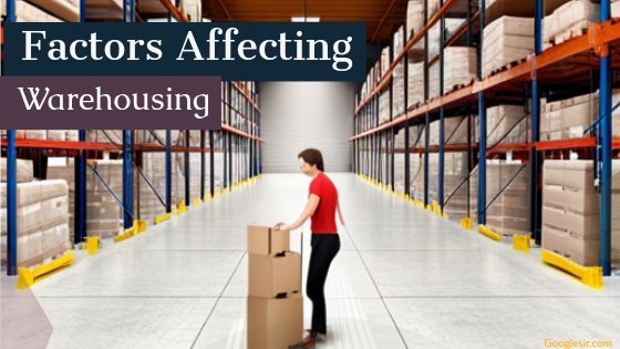 What are the factors affecting warehousing in logistics